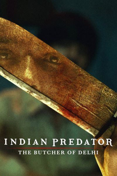 Download Indian Predator: The Butcher of Delhi (Season 1) Hindi NetFlix WEB Series 480p | 720p | 1080p WEB-DL ESub